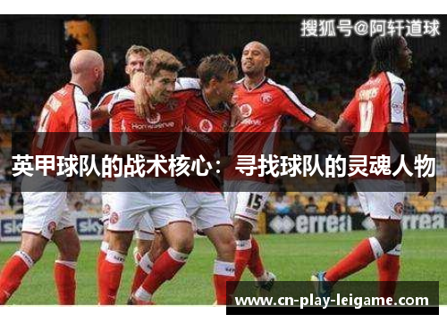 英甲球队的战术核心：寻找球队的灵魂人物