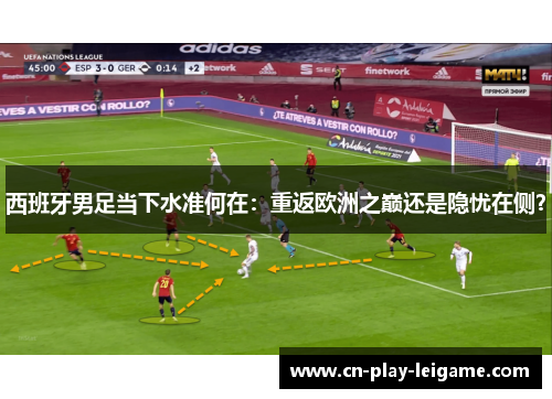 西班牙男足当下水准何在:重返欧洲之巅还是隐忧在侧? 西班牙男足当下水准何在:重返欧洲之巅还是隐忧在侧?