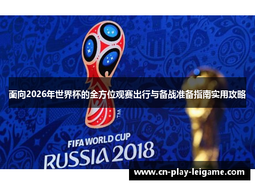 面向2026年世界杯的全方位观赛出行与备战准备指南实用攻略 面向2026年世界杯的全方位观赛出行与备战准备指南实用攻略